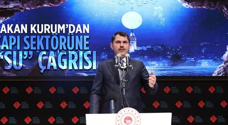 Bakan Kurum’dan yapı sektörüne “SU” çağrısı